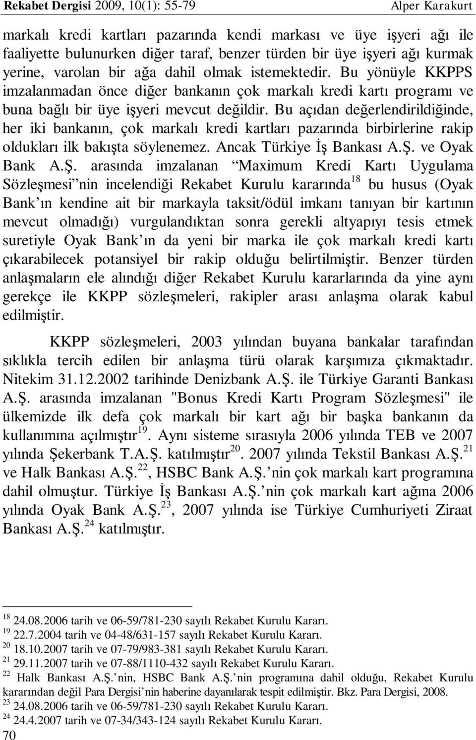 Bu açıdan değerlendirildiğinde, her iki bankanın, çok markalı kredi kartları pazarında birbirlerine rakip oldukları ilk bakışta söylenemez. Ancak Türkiye İş Bankası A.Ş.