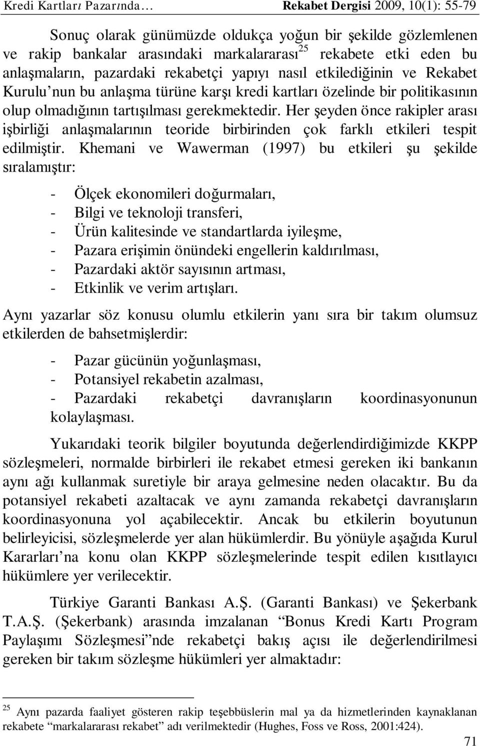 Her şeyden önce rakipler arası işbirliği anlaşmalarının teoride birbirinden çok farklı etkileri tespit edilmiştir.