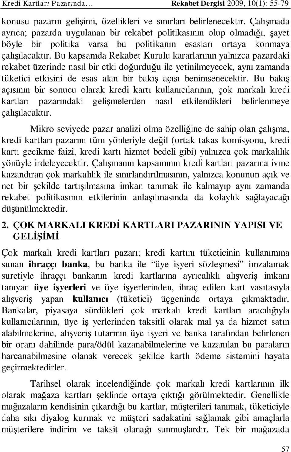 Bu kapsamda Rekabet Kurulu kararlarının yalnızca pazardaki rekabet üzerinde nasıl bir etki doğurduğu ile yetinilmeyecek, aynı zamanda tüketici etkisini de esas alan bir bakış açısı benimsenecektir.