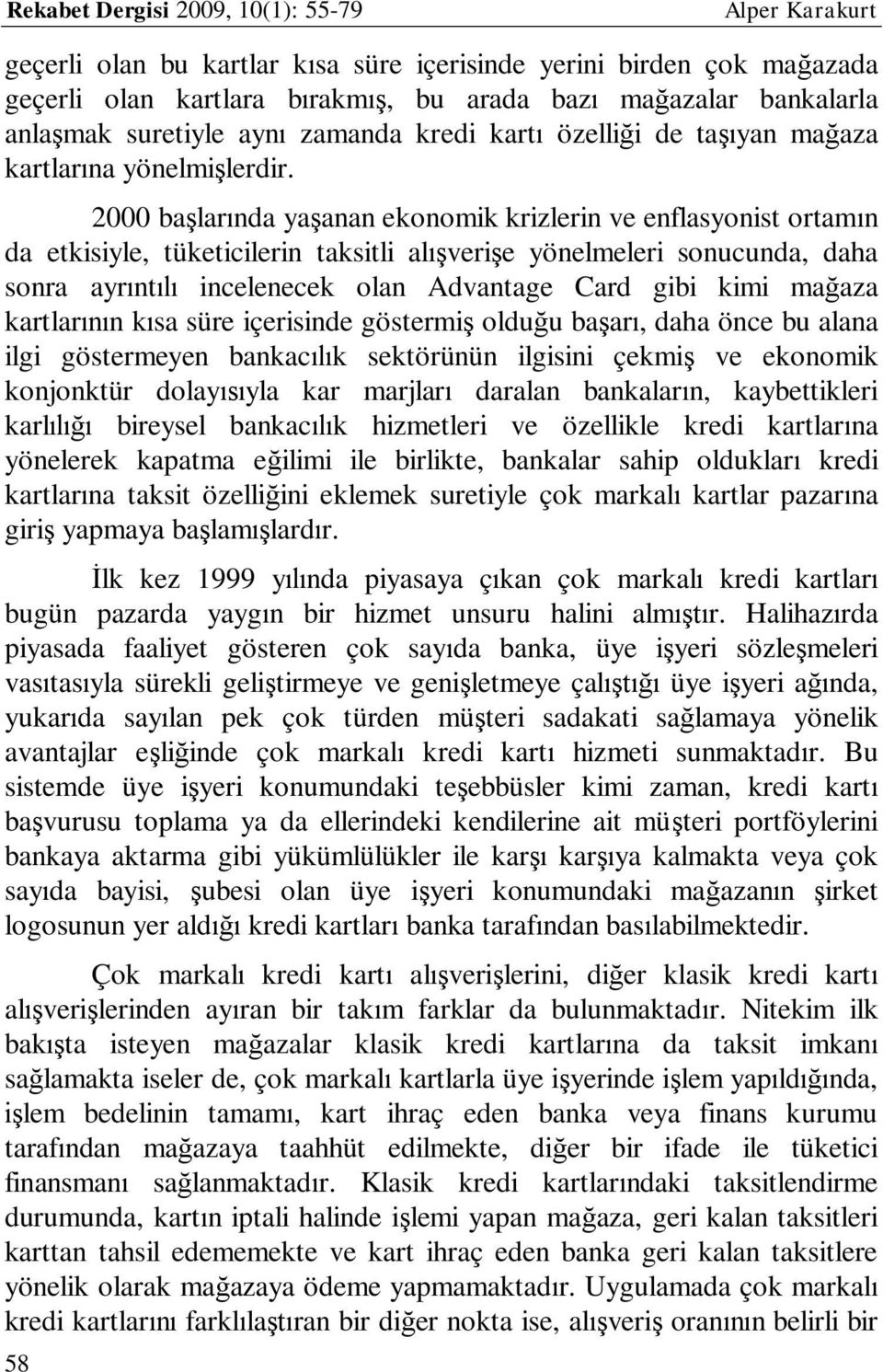 2000 başlarında yaşanan ekonomik krizlerin ve enflasyonist ortamın da etkisiyle, tüketicilerin taksitli alışverişe yönelmeleri sonucunda, daha sonra ayrıntılı incelenecek olan Advantage Card gibi