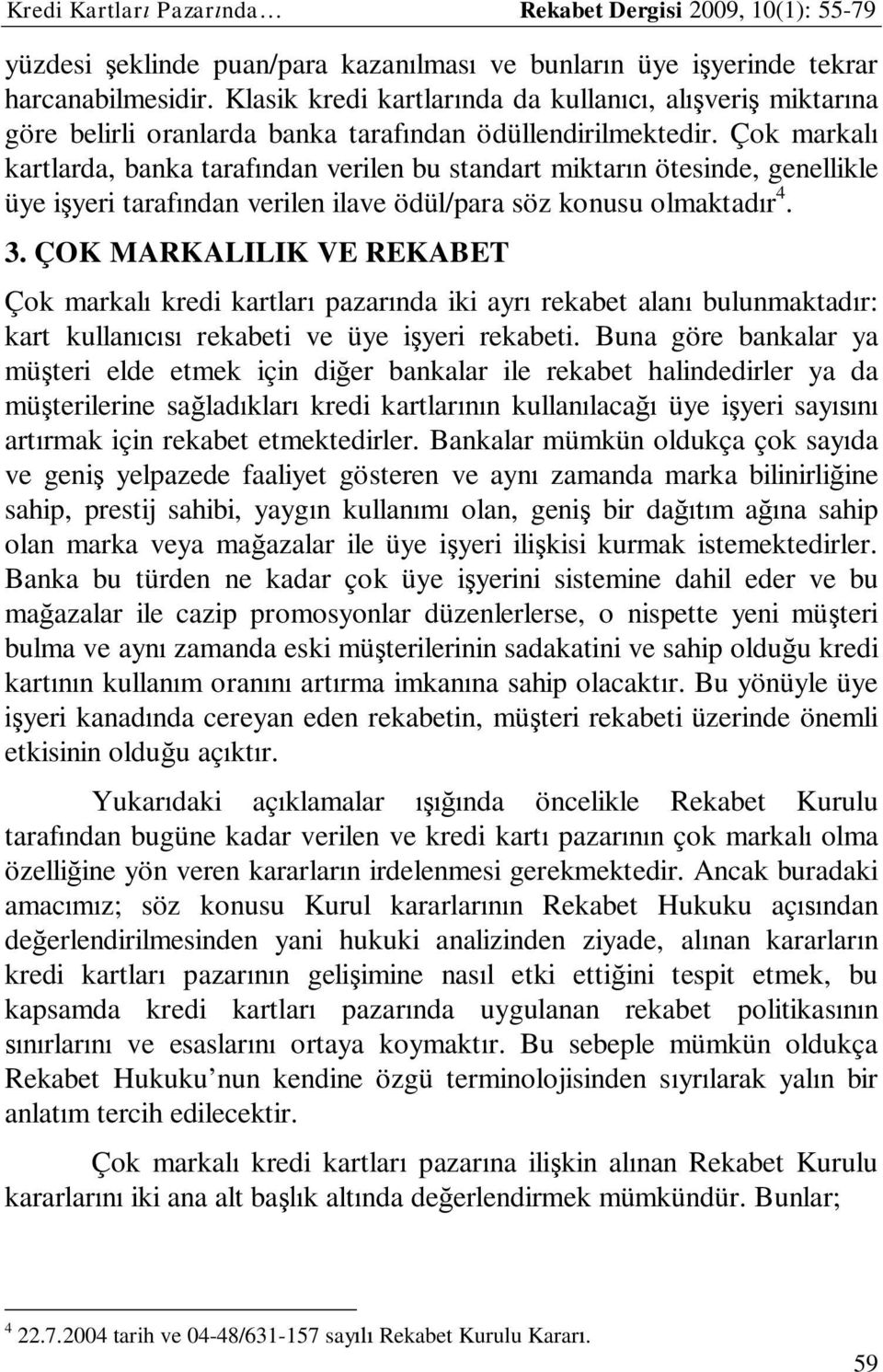 Çok markalı kartlarda, banka tarafından verilen bu standart miktarın ötesinde, genellikle üye işyeri tarafından verilen ilave ödül/para söz konusu olmaktadır 4. 3.