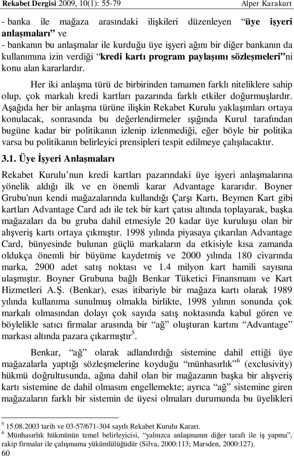 Her iki anlaşma türü de birbirinden tamamen farklı niteliklere sahip olup, çok markalı kredi kartları pazarında farklı etkiler doğurmuşlardır.