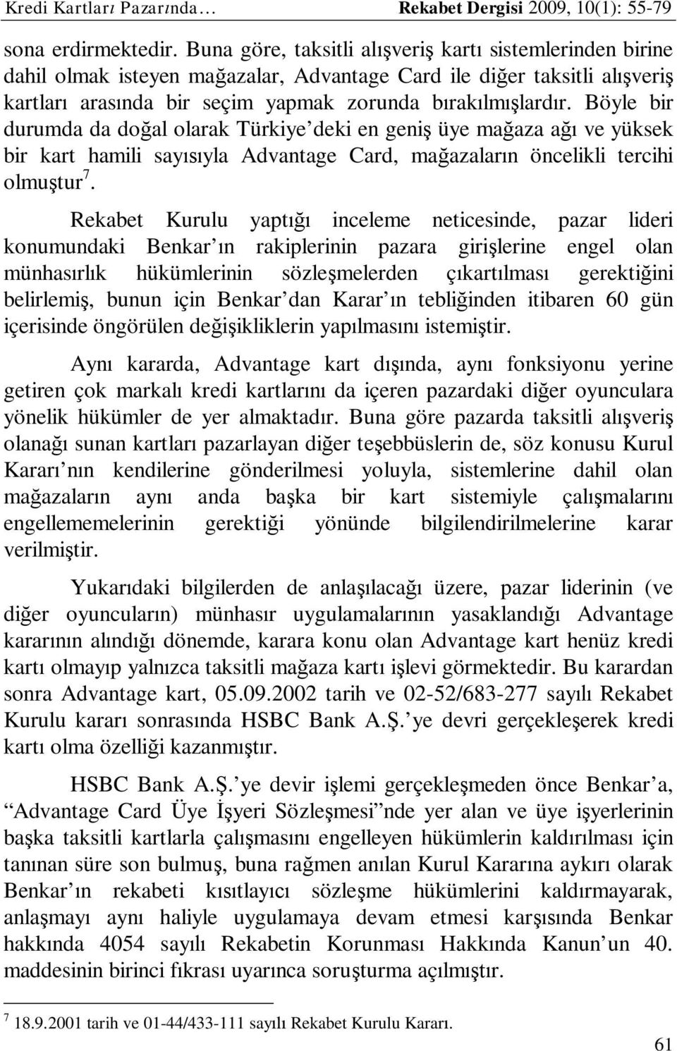 Böyle bir durumda da doğal olarak Türkiye deki en geniş üye mağaza ağı ve yüksek bir kart hamili sayısıyla Advantage Card, mağazaların öncelikli tercihi olmuştur 7.