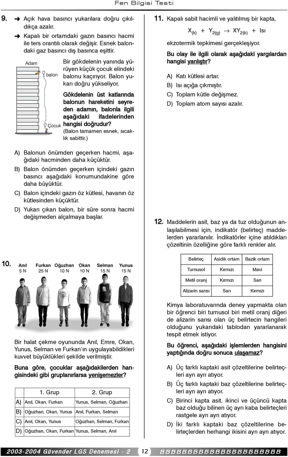 Gökdelenin üs kalarýnda balonun harekeini seyreden adamýn, balonla ilgili aþaðýdaki ifadelerinden Çocuk hangisi doðrudur? (Balon amamen esnek, sabiir.