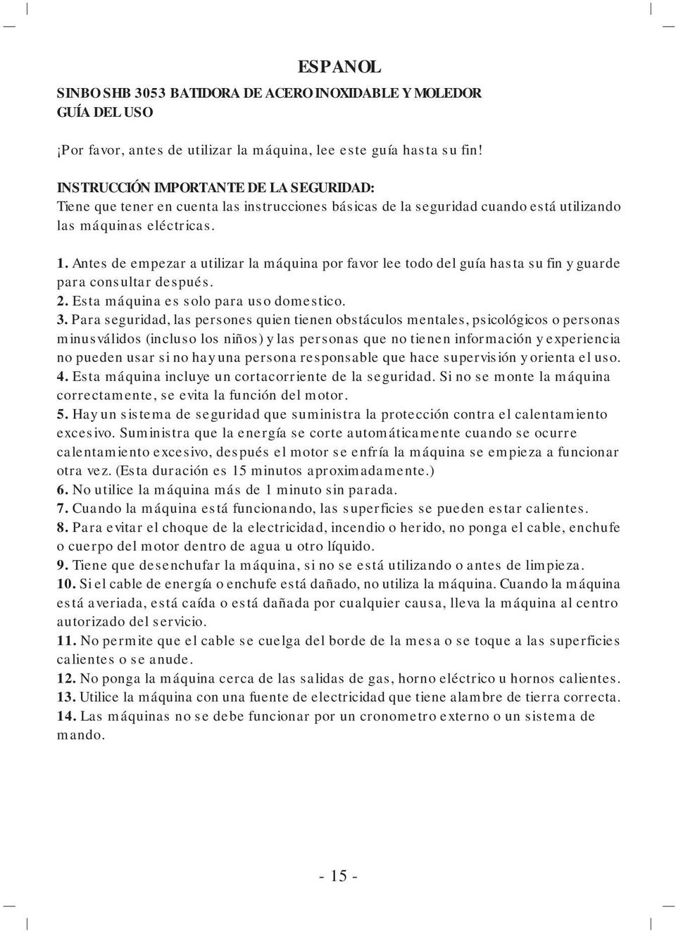 Antes de empezar a utilizar la máquina por favor lee todo del guía hasta su fin y guarde para consultar después. 2. Esta máquina es solo para uso domestico. 3.