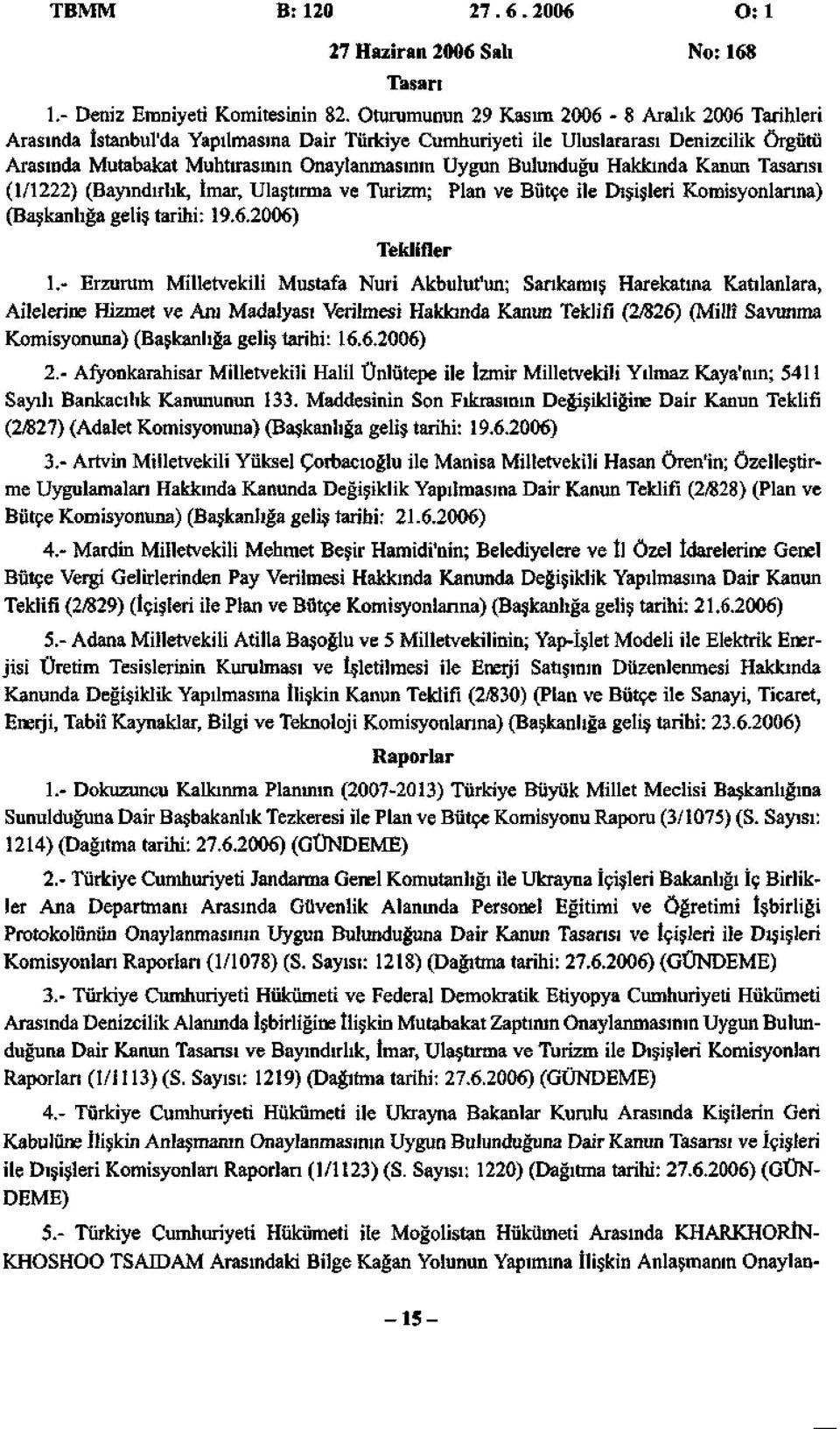 Bulunduğu Hakkında Kanun Tasarısı (1/1222) (Bayındırlık, İmar, Ulaştırma ve Turizm; Plan ve Bütçe ile Dışişleri Komisyonlarına) (Başkanlığa geliş tarihi: 19.6.2006) Teklifler 1.