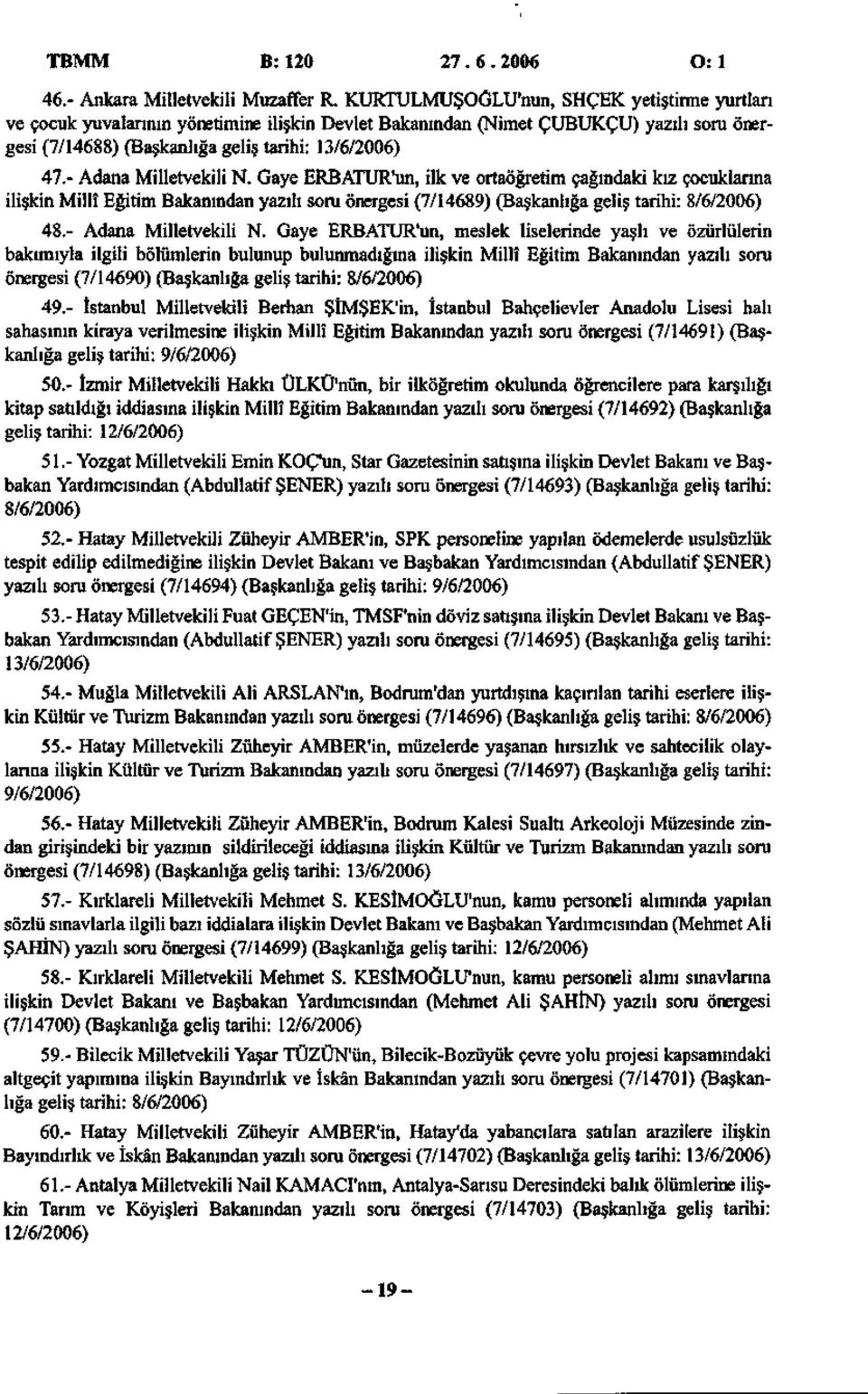 Adana Milletvekili N. Gaye ERBATUR'un, ilk ve ortaöğretim çağındaki kız çocuklarına ilişkin Millî Eğitim Bakanından yazılı soru önergesi (7/14689) (Başkanlığa geliş tarihi: 8/6/2006) 48.