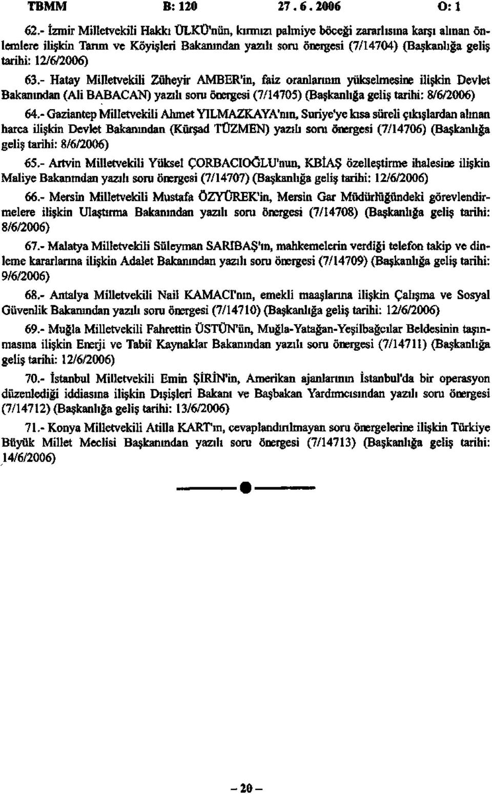 Hatay Milletvekili Züheyir AMBER'in, faiz oranlarının yükselmesine ilişkin Devlet Bakanından (Ali BABACAN) yazılı soru önergesi (7/14705) (Başkanlığa geliş tarihi: 8/6/2006) 64.