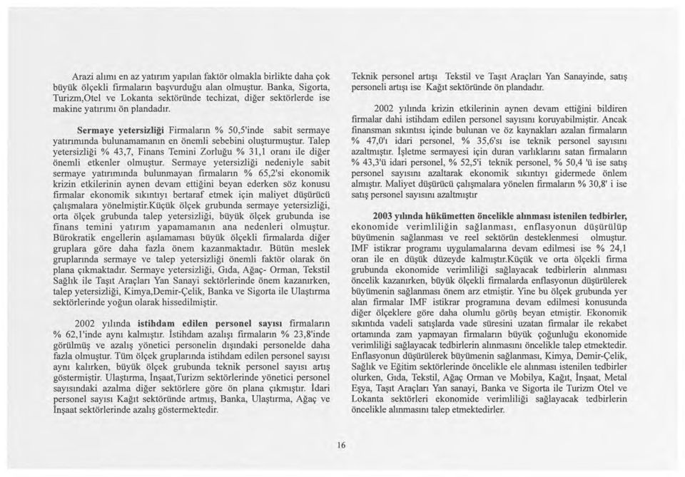 Sermaye yetersizliği Firmaların % 50,5'inde sabit sermaye yatırımında bulunamamanın en önemli sebebini luşturmuştur.