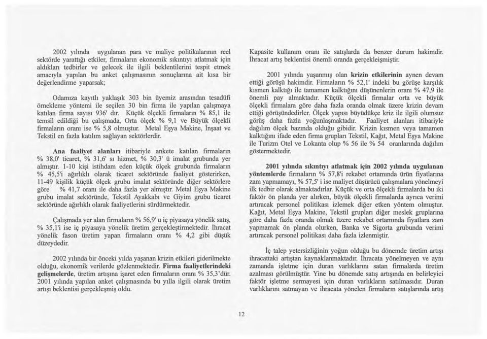 yapılan çalışmaya katılan firma sayısı 936' dır. Küçük ölçekli firmaların % 85,ı ile temsil edildiği bu çalışmada, Orta ölçek % 9, ı ve Büyük ölçekli firmaların ram ise % 5,8 lmuştur.