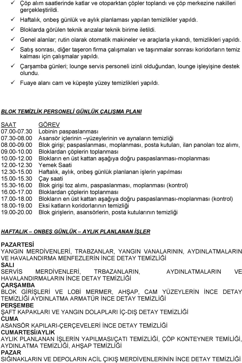 Satış sonrası, diğer taşeron firma çalışmaları ve taşınmalar sonrası koridorların temiz kalması için çalışmalar yapıldı.