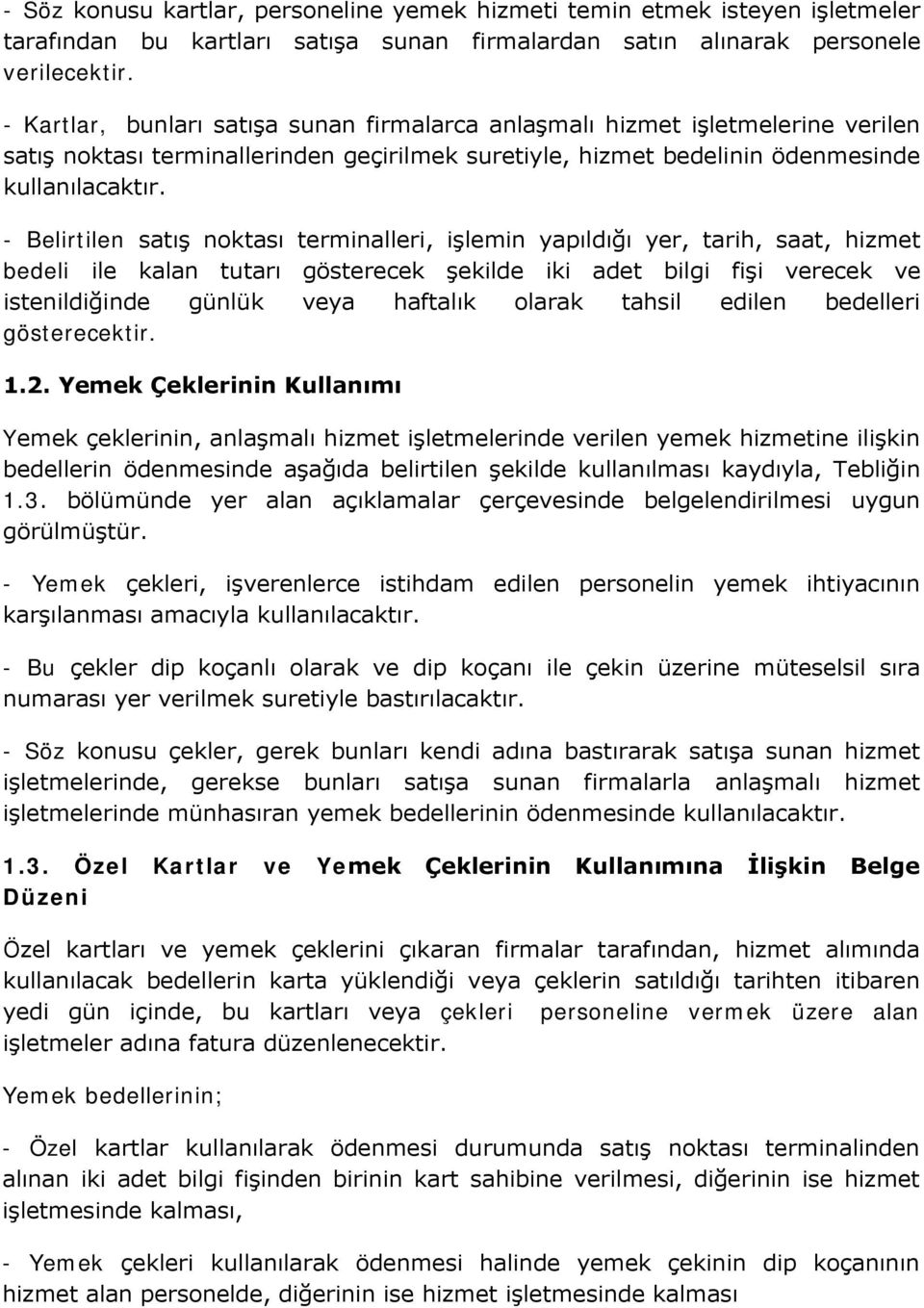 - Belirtilen satış noktası terminalleri, işlemin yapıldığı yer, tarih, saat, hizmet bedeli ile kalan tutarı gösterecek şekilde iki adet bilgi fişi verecek ve istenildiğinde günlük veya haftalık