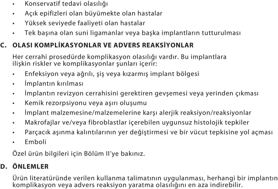 Bu implantlara ilişkin riskler ve komplikasyonlar şunları içerir: Enfeksiyon veya ağrılı, şiş veya kızarmış implant bölgesi İmplantın kırılması İmplantın revizyon cerrahisini gerektiren gevşemesi