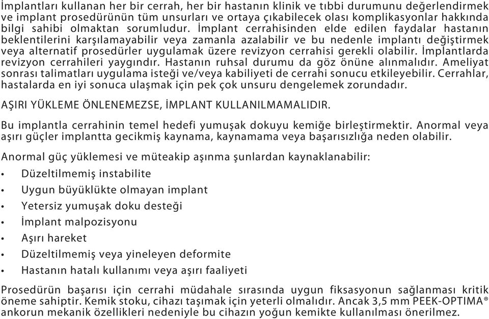 İmplant cerrahisinden elde edilen faydalar hastanın beklentilerini karşılamayabilir veya zamanla azalabilir ve bu nedenle implantı değiştirmek veya alternatif prosedürler uygulamak üzere revizyon