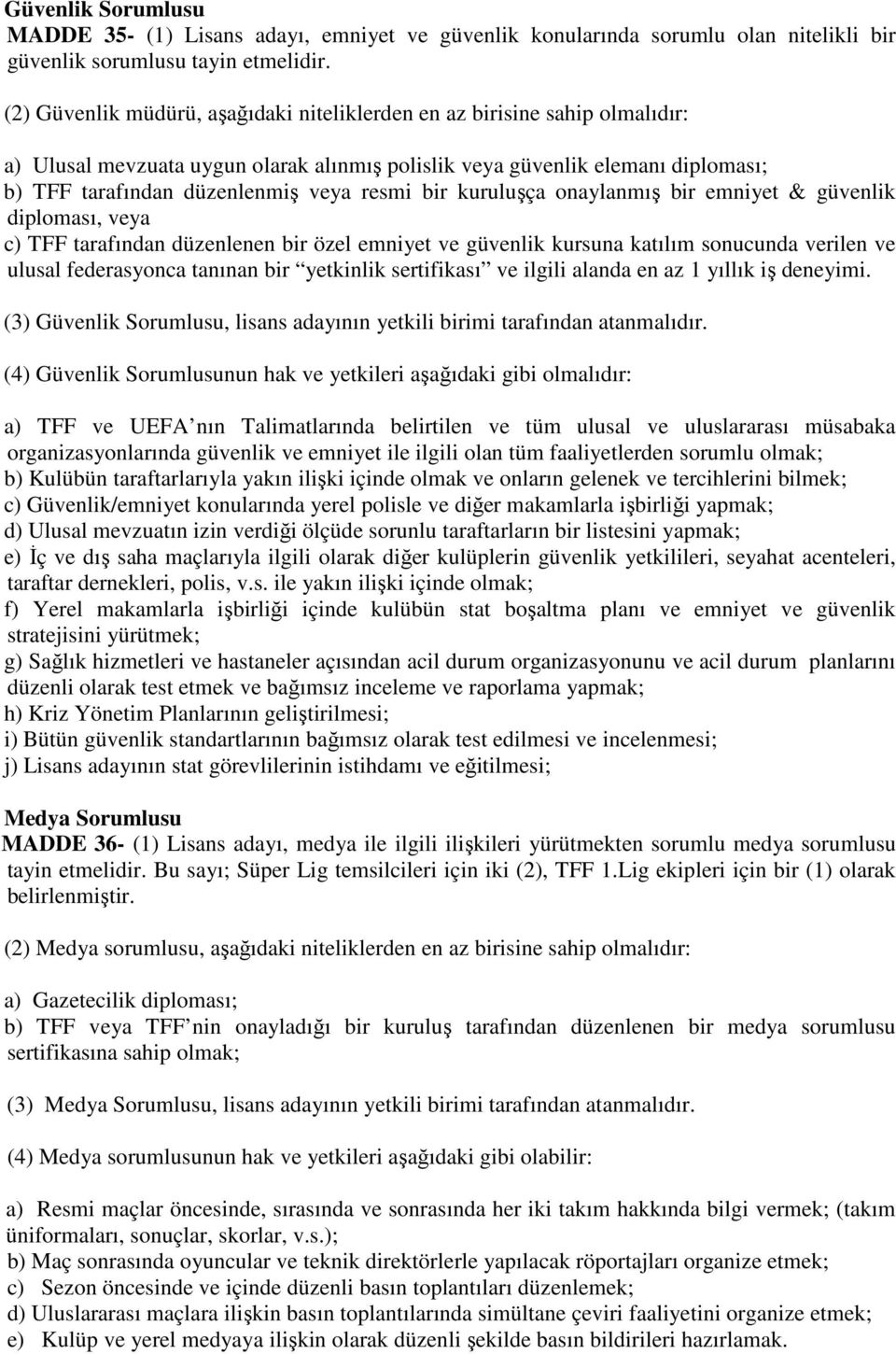 bir kuruluşça onaylanmış bir emniyet & güvenlik diploması, veya c) TFF tarafından düzenlenen bir özel emniyet ve güvenlik kursuna katılım sonucunda verilen ve ulusal federasyonca tanınan bir