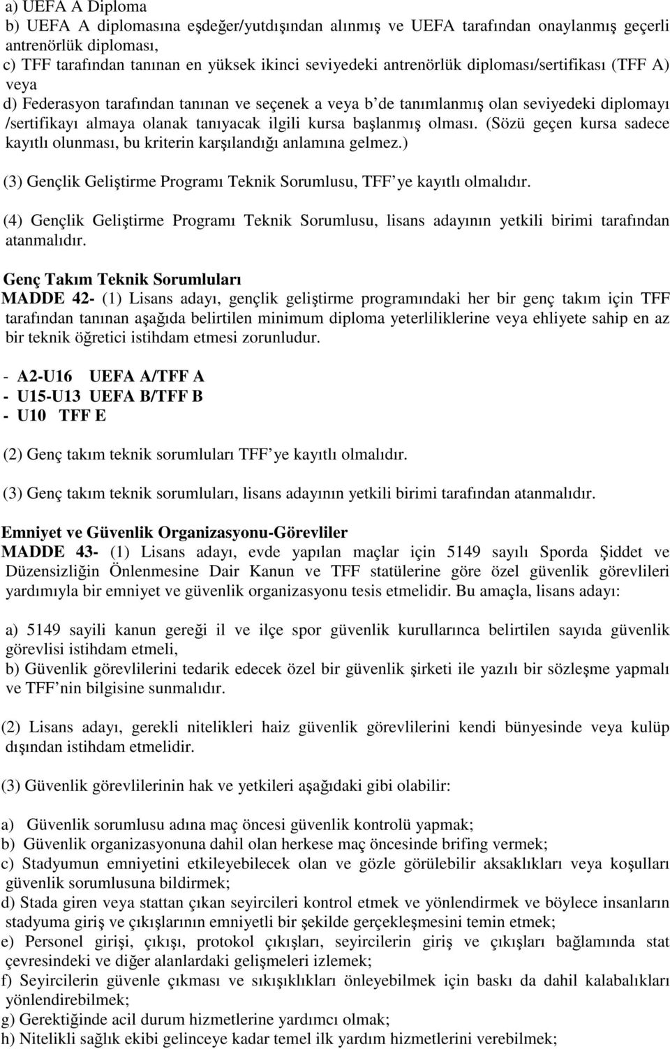 (Sözü geçen kursa sadece kayıtlı olunması, bu kriterin karşılandığı anlamına gelmez.) (3) Gençlik Geliştirme Programı Teknik Sorumlusu, TFF ye kayıtlı olmalıdır.