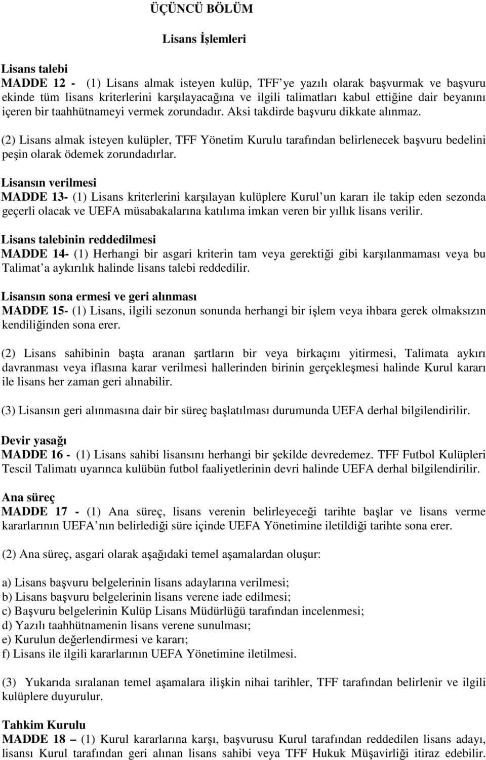 (2) Lisans almak isteyen kulüpler, TFF Yönetim Kurulu tarafından belirlenecek başvuru bedelini peşin olarak ödemek zorundadırlar.