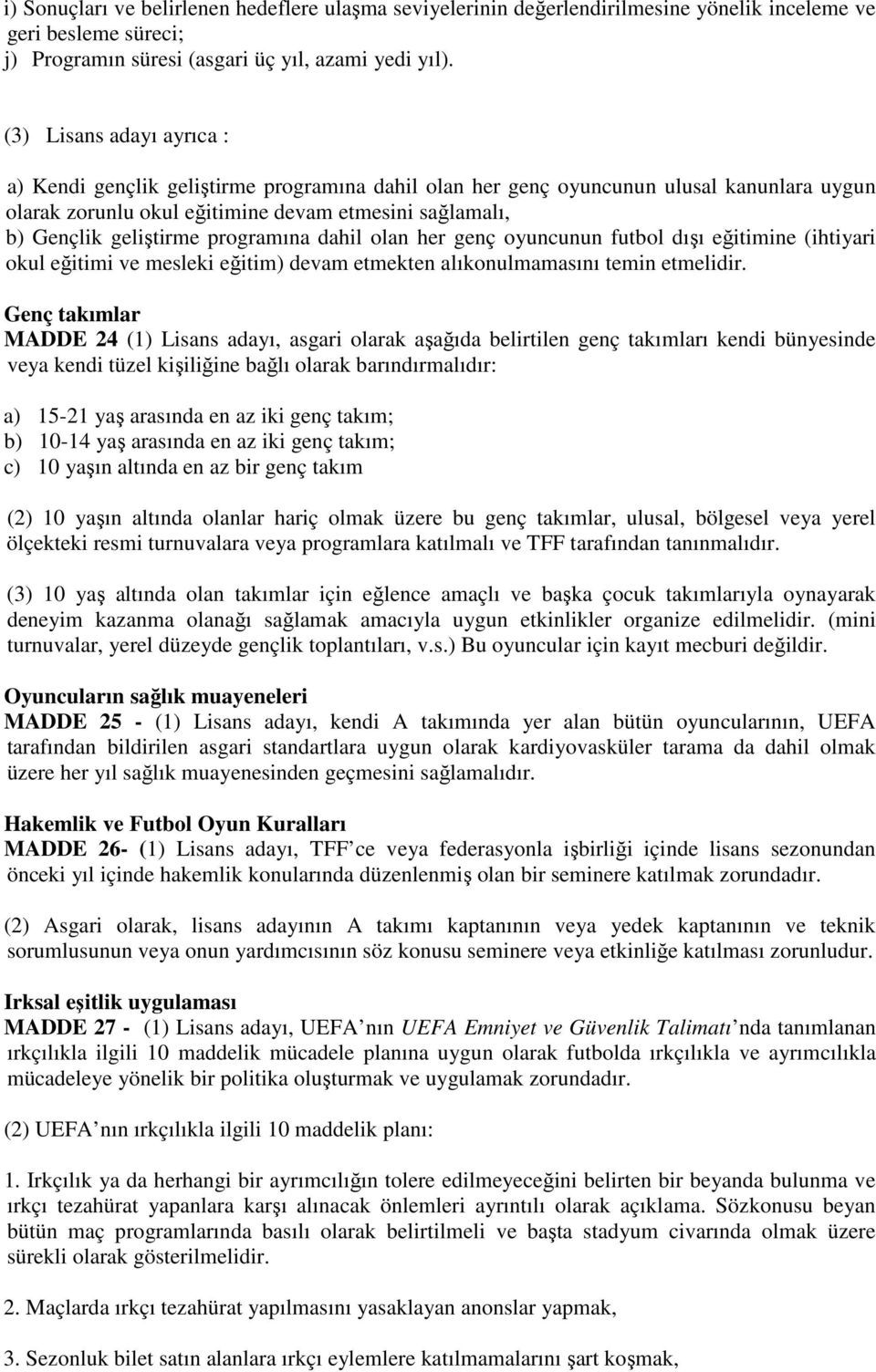 programına dahil olan her genç oyuncunun futbol dışı eğitimine (ihtiyari okul eğitimi ve mesleki eğitim) devam etmekten alıkonulmamasını temin etmelidir.