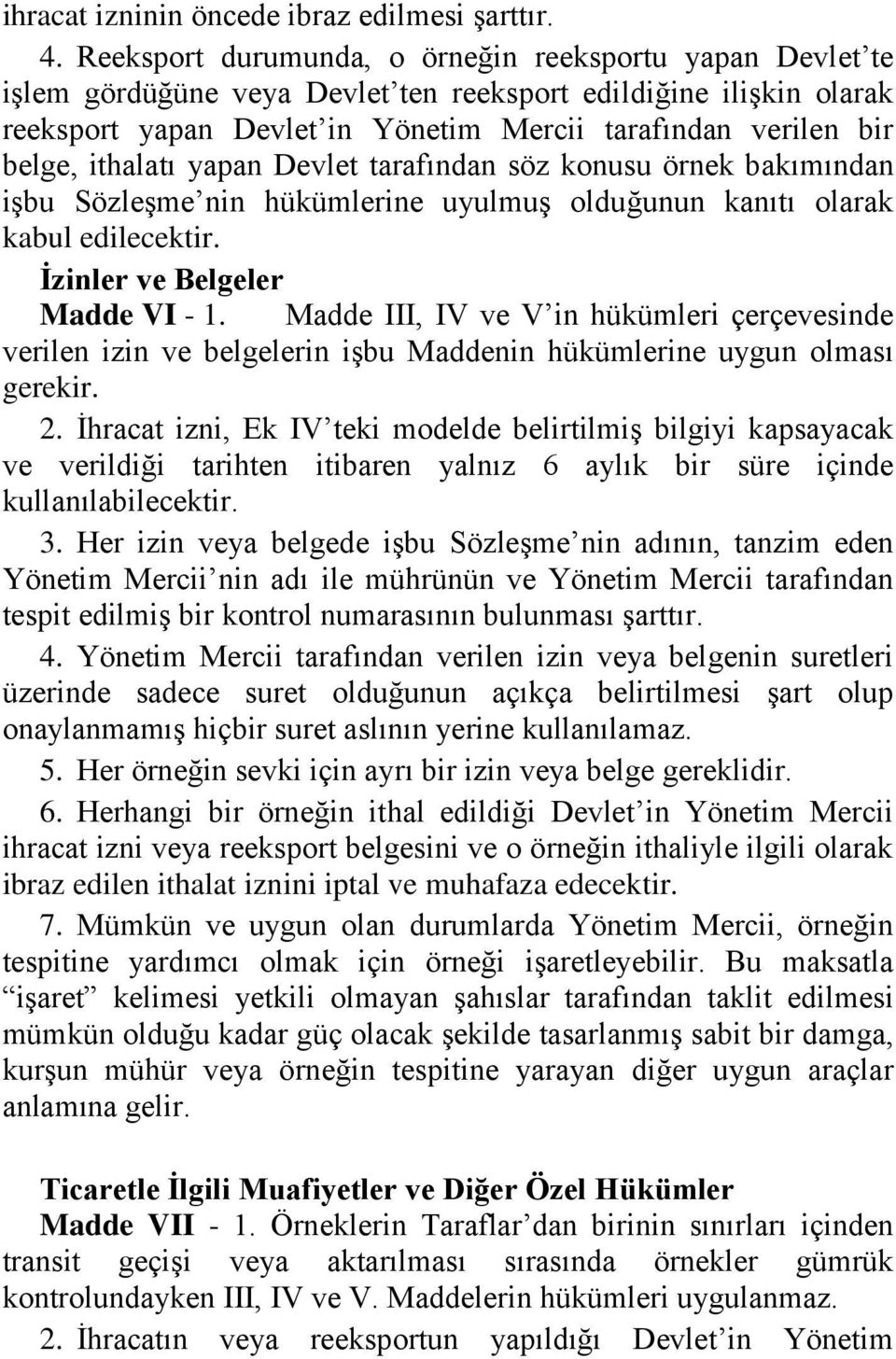 ithalatı yapan Devlet tarafından söz konusu örnek bakımından işbu Sözleşme nin hükümlerine uyulmuş olduğunun kanıtı olarak kabul edilecektir. İzinler ve Belgeler Madde VI - 1.