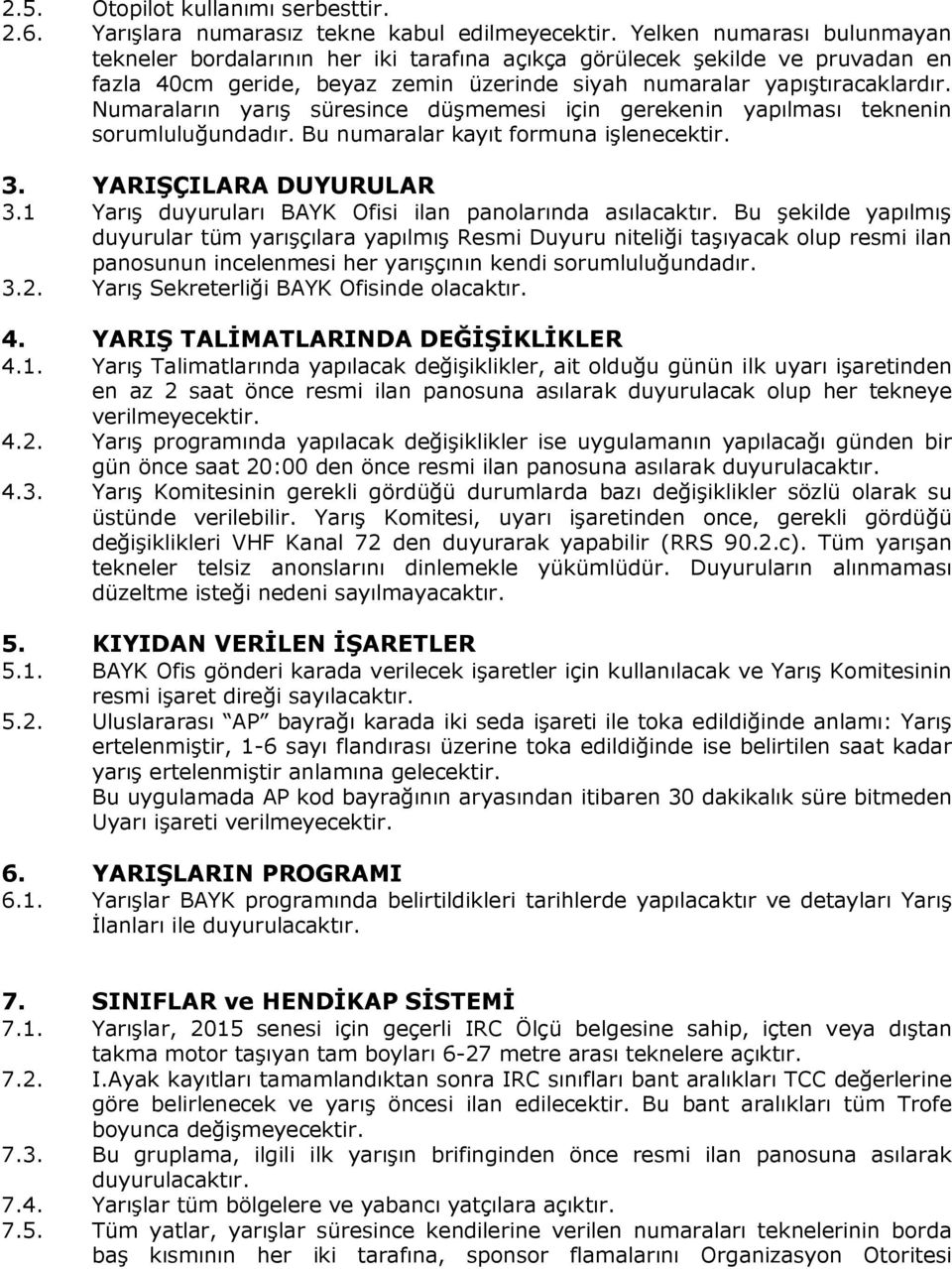 Numaraların yarış süresince düşmemesi için gerekenin yapılması teknenin sorumluluğundadır. Bu numaralar kayıt formuna işlenecektir. 3. YARIŞÇILARA DUYURULAR 3.