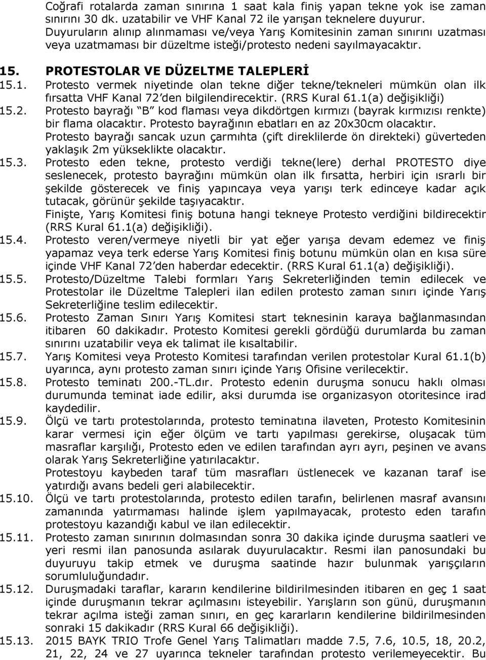 . PROTESTOLAR VE DÜZELTME TALEPLERİ 15.1. Protesto vermek niyetinde olan tekne diğer tekne/tekneleri mümkün olan ilk fırsatta VHF Kanal 72 