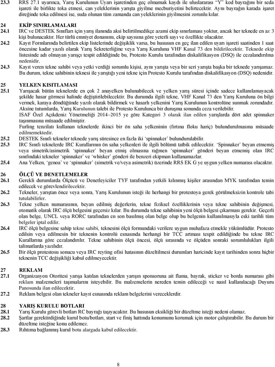 belirtecektir. Aynı bayrağın karada işaret direğinde toka edilmesi ise, suda olunan tüm zamanda can yeleklerinin giyilmesini zorunlu kılar. 24 EKİP SINIRLAMALARI 24.