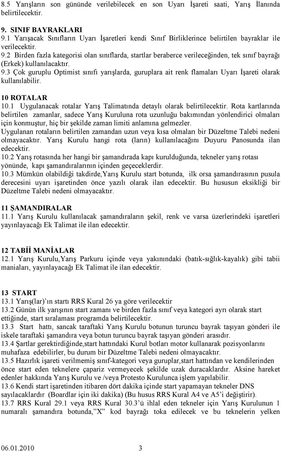 2 Birden fazla kategorisi olan sınıflarda, startlar beraberce verileceğinden, tek sınıf bayrağı (Erkek) kullanılacaktır. 9.