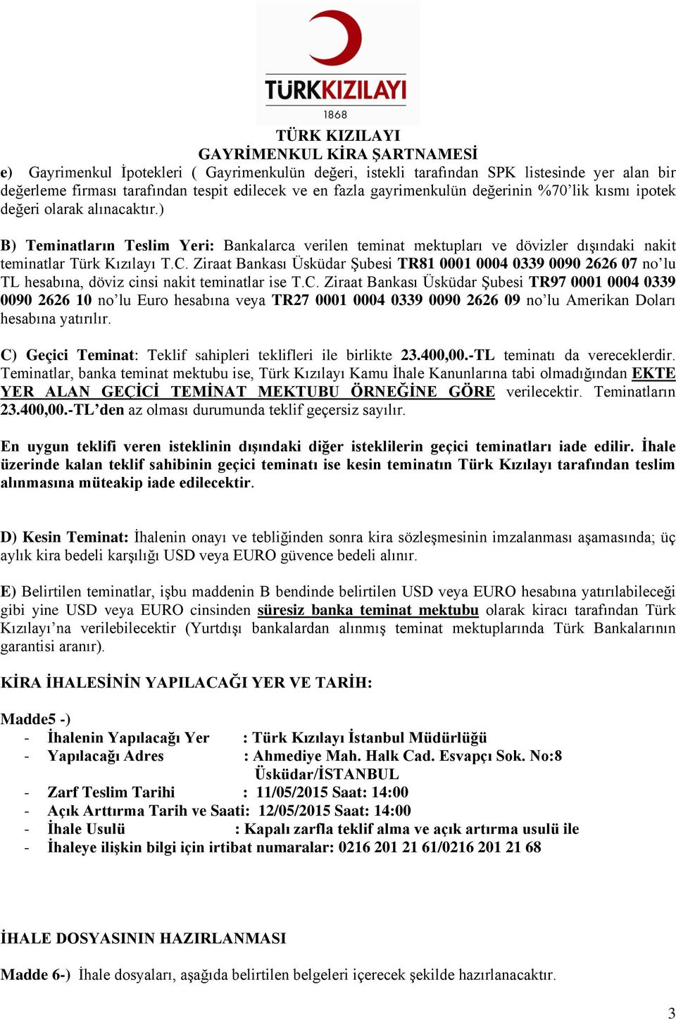 Ziraat Bankası Üsküdar Şubesi TR81 0001 0004 0339 0090 2626 07 no lu TL hesabına, döviz cinsi nakit teminatlar ise T.C.