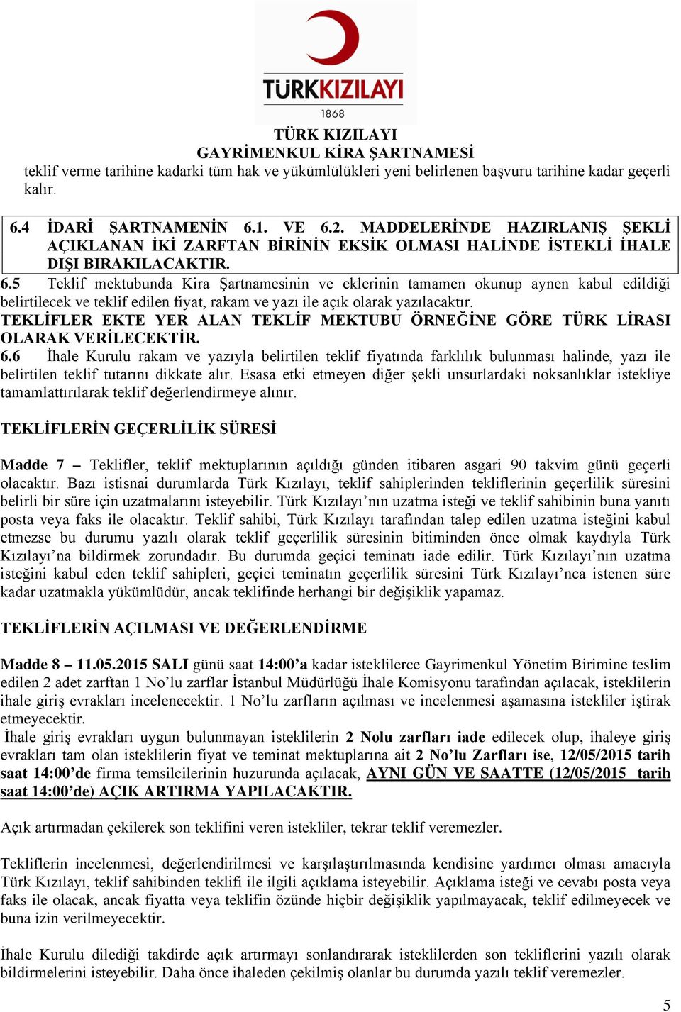 5 Teklif mektubunda Kira Şartnamesinin ve eklerinin tamamen okunup aynen kabul edildiği belirtilecek ve teklif edilen fiyat, rakam ve yazı ile açık olarak yazılacaktır.