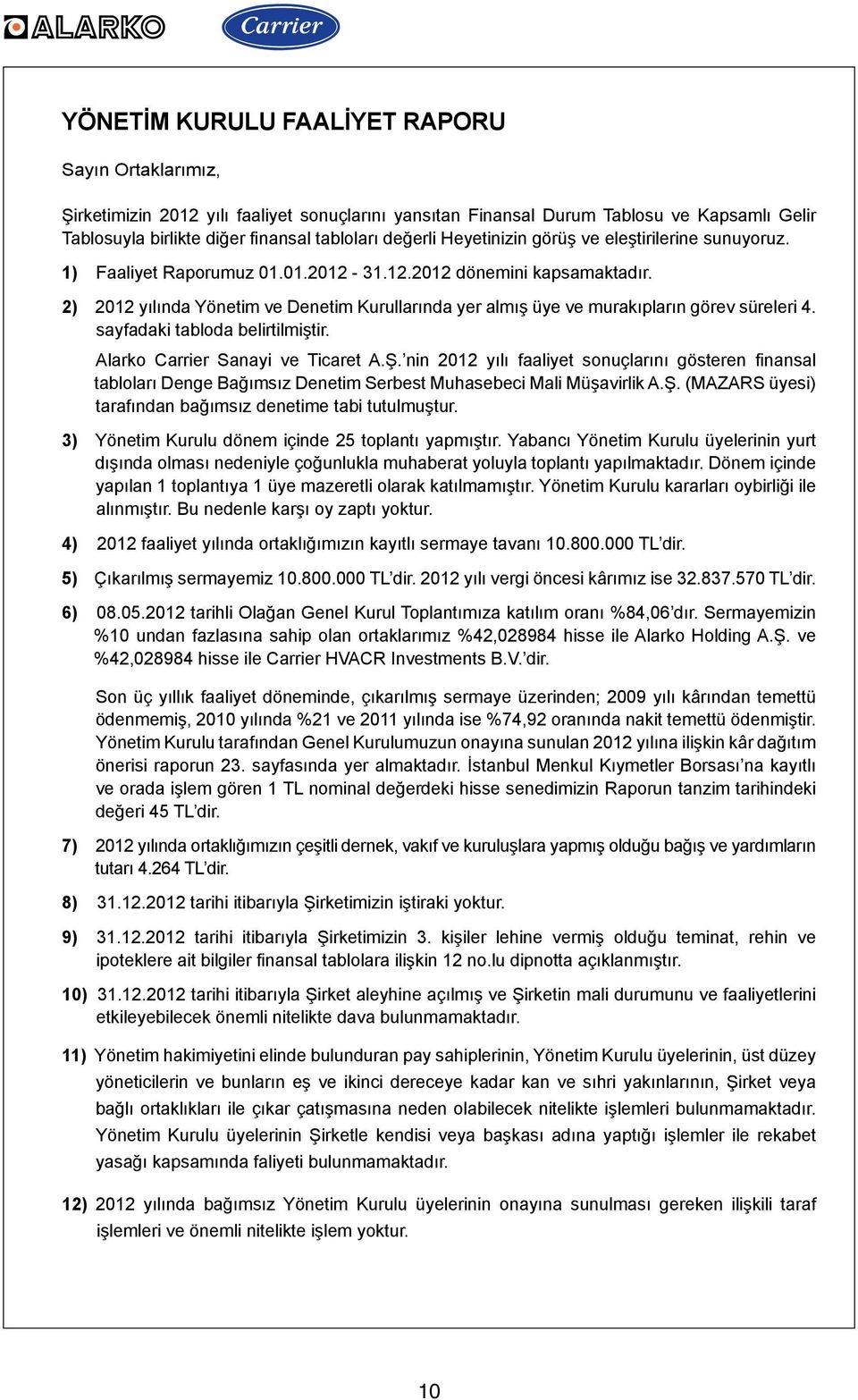 2) 2012 yılında Yönetim ve Denetim Kurullarında yer almış üye ve murakıpların görev süreleri 4. sayfadaki tabloda belirtilmiştir. Alarko Carrier Sanayi ve Ticaret A.Ş.