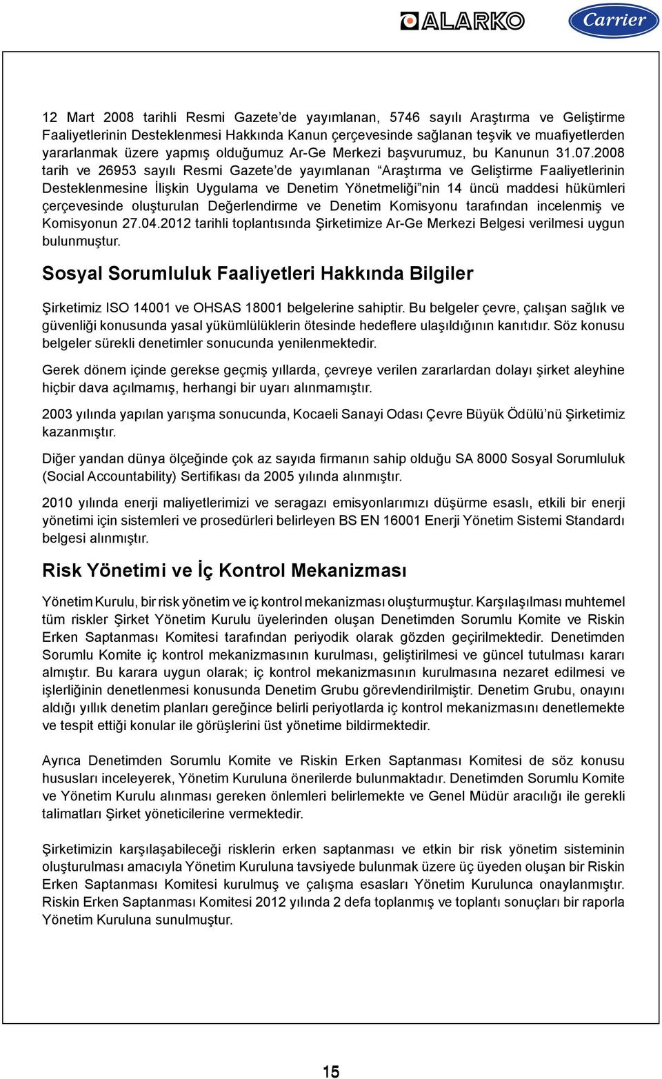 2008 tarih ve 26953 sayılı Resmi Gazete de yayımlanan Araştırma ve Geliştirme Faaliyetlerinin Desteklenmesine İlişkin Uygulama ve Denetim Yönetmeliği nin 14 üncü maddesi hükümleri çerçevesinde