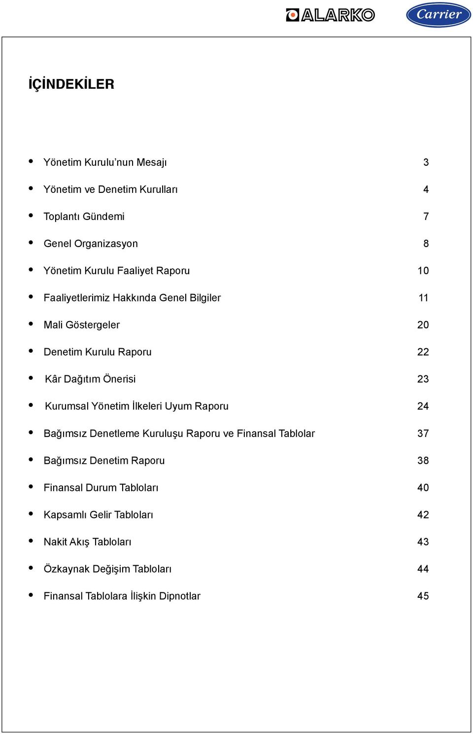 Kurumsal Yönetim İlkeleri Uyum Raporu 24 Bağımsız Denetleme Kuruluşu Raporu ve Finansal Tablolar 37 Bağımsız Denetim Raporu 38