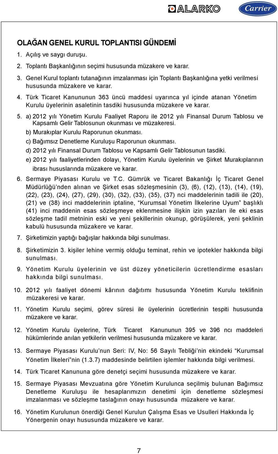 Türk Ticaret Kanununun 363 üncü maddesi uyarınca yıl içinde atanan Yönetim Kurulu üyelerinin asaletinin tasdiki hususunda müzakere ve karar.