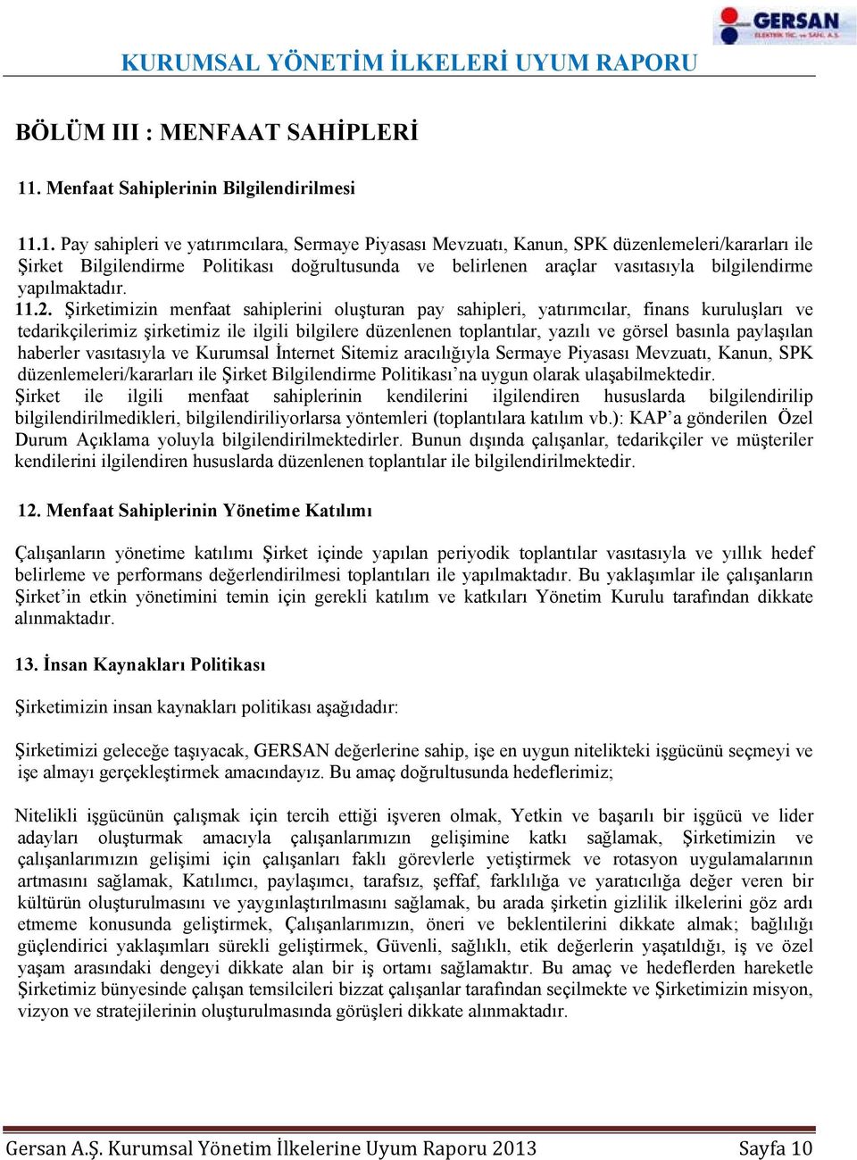 .1. Pay sahipleri ve yatırımcılara, Sermaye Piyasası Mevzuatı, Kanun, SPK düzenlemeleri/kararları ile Şirket Bilgilendirme Politikası doğrultusunda ve belirlenen araçlar vasıtasıyla bilgilendirme