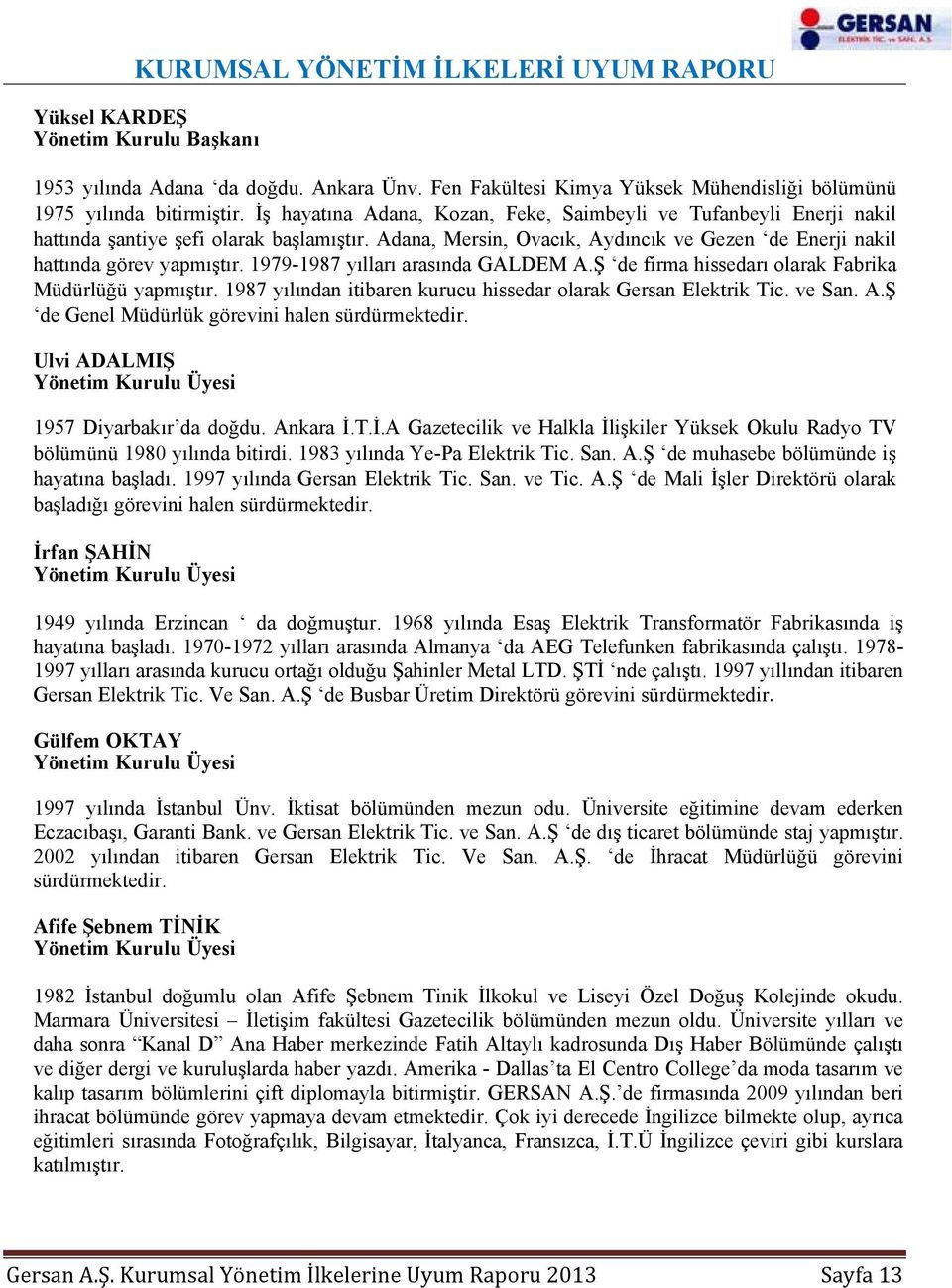 1979-1987 yılları arasında GALDEM A.Ş de firma hissedarı olarak Fabrika Müdürlüğü yapmıştır. 1987 yılından itibaren kurucu hissedar olarak Gersan Elektrik Tic. ve San. A.Ş de Genel Müdürlük görevini halen sürdürmektedir.