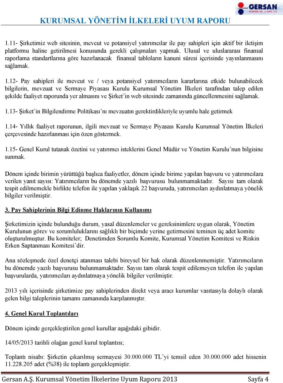 12- Pay sahipleri ile mevcut ve / veya potansiyel yatırımcıların kararlarına etkide bulunabilecek bilgilerin, mevzuat ve Sermaye Piyasası Kurulu Kurumsal Yönetim İlkeleri tarafından talep edilen