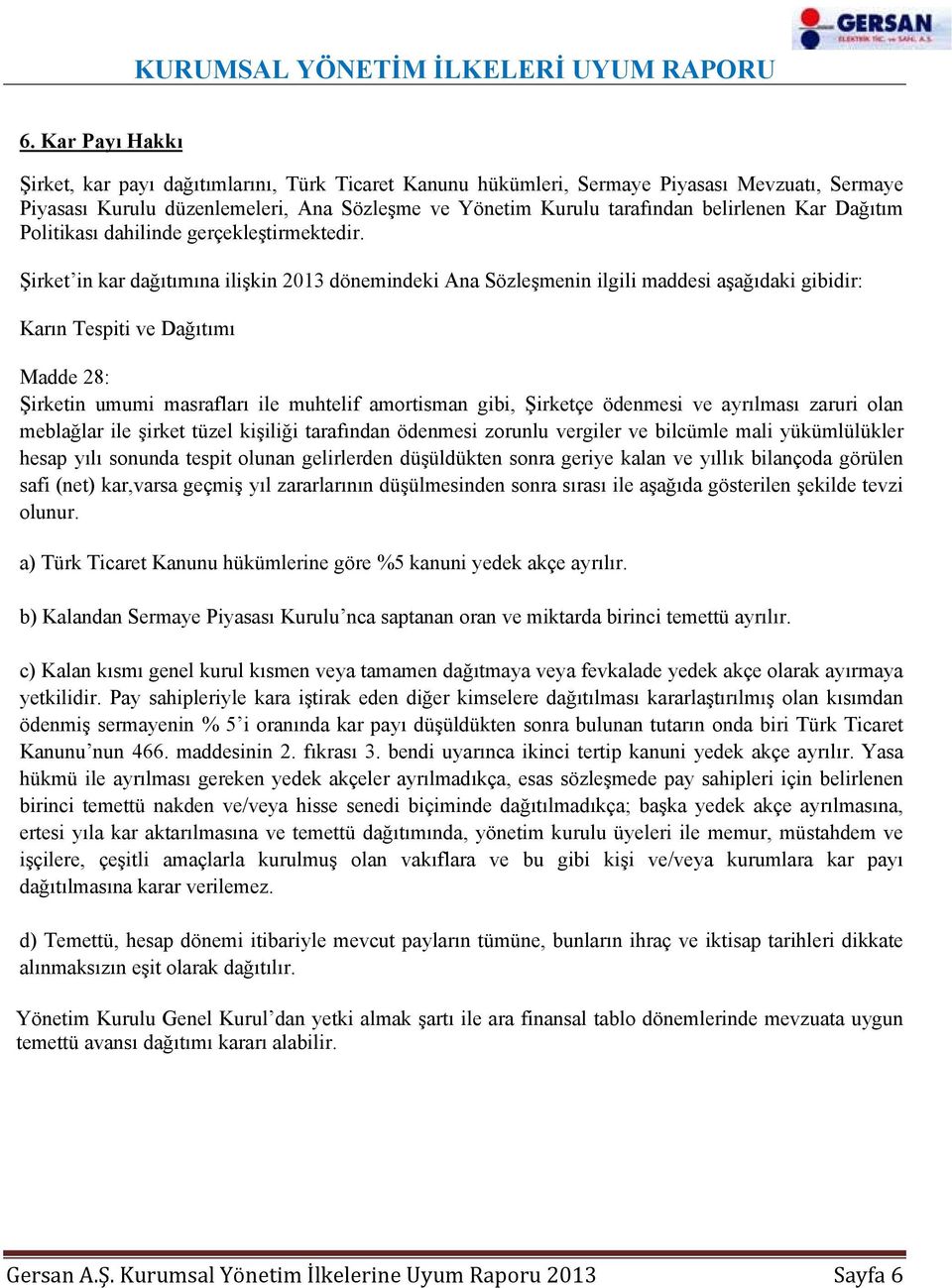 Şirket in kar dağıtımına ilişkin 2013 dönemindeki Ana Sözleşmenin ilgili maddesi aşağıdaki gibidir: Karın Tespiti ve Dağıtımı Madde 28: Şirketin umumi masrafları ile muhtelif amortisman gibi,