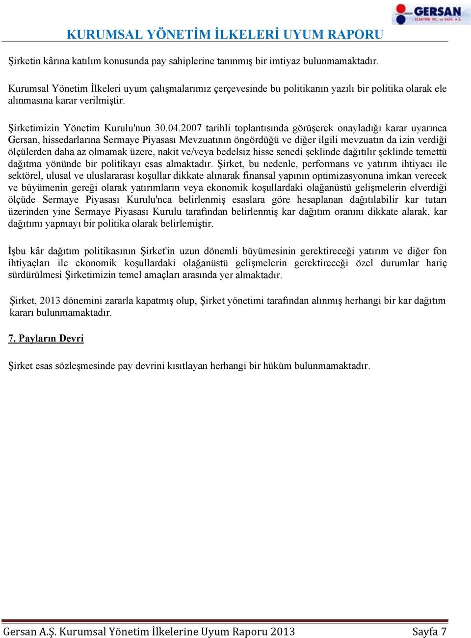 2007 tarihli toplantısında görüşerek onayladığı karar uyarınca Gersan, hissedarlarına Sermaye Piyasası Mevzuatının öngördüğü ve diğer ilgili mevzuatın da izin verdiği ölçülerden daha az olmamak