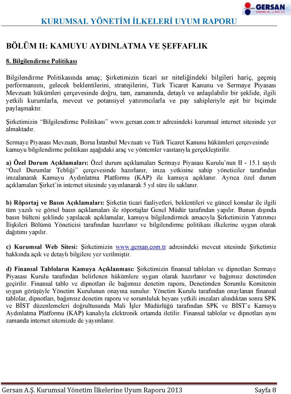 Sermaye Piyasası Mevzuatı hükümleri çerçevesinde doğru, tam, zamanında, detaylı ve anlaşılabilir bir şeklide, ilgili yetkili kurumlarla, mevcut ve potansiyel yatırımcılarla ve pay sahipleriyle eşit