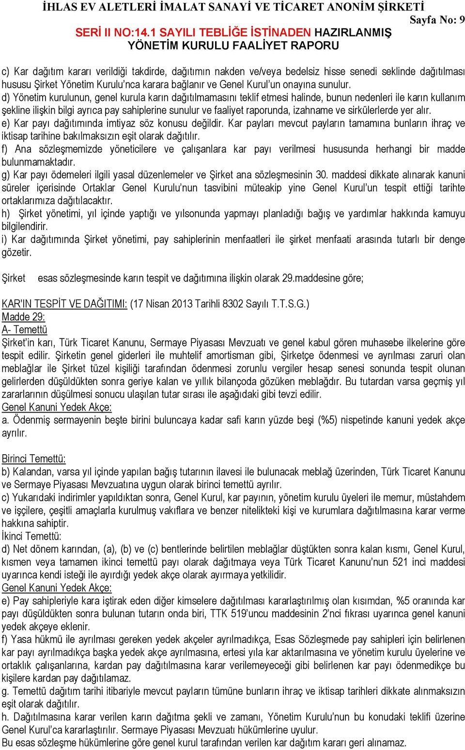 d) Yönetim kurulunun, genel kurula karın dağıtılmamasını teklif etmesi halinde, bunun nedenleri ile karın kullanım şekline ilişkin bilgi ayrıca pay sahiplerine sunulur ve faaliyet raporunda, izahname