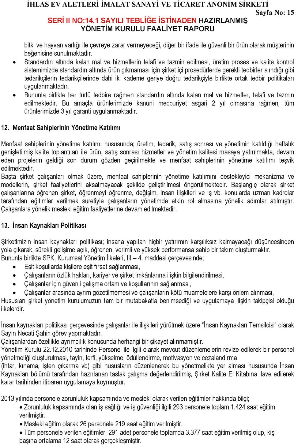 alındığı gibi tedarikçilerin tedarikçilerinde dahi iki kademe geriye doğru tedarikçiyle birlikte ortak tedbir politikaları uygulanmaktadır.