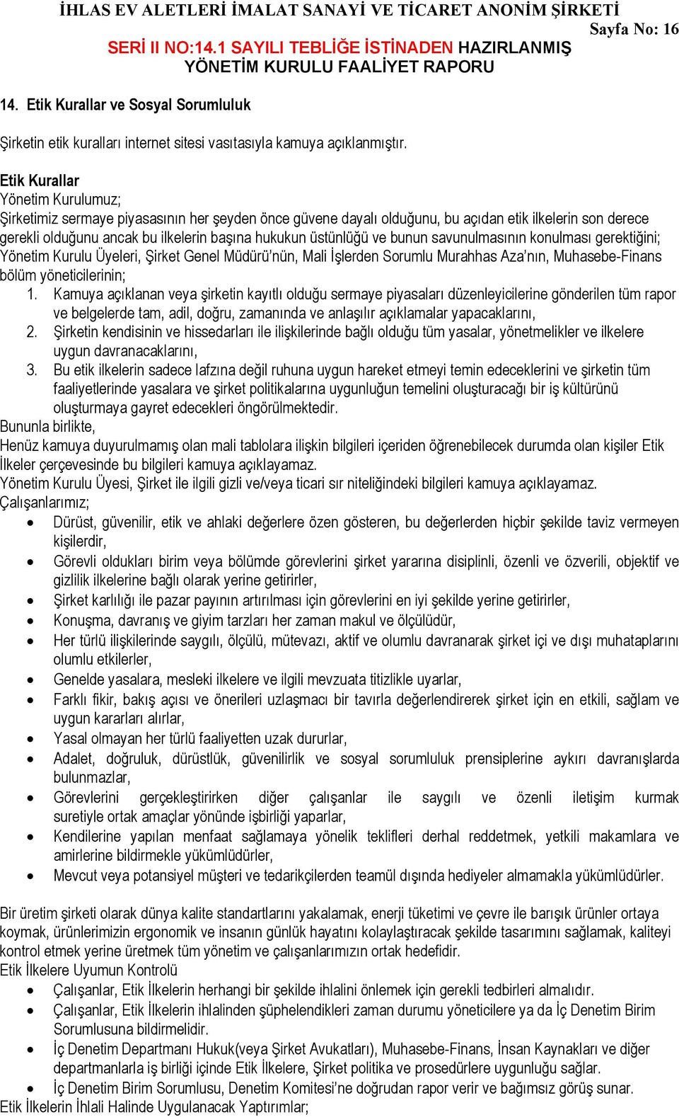 üstünlüğü ve bunun savunulmasının konulması gerektiğini; Yönetim Kurulu Üyeleri, Şirket Genel Müdürü nün, Mali İşlerden Sorumlu Murahhas Aza nın, Muhasebe-Finans bölüm yöneticilerinin; 1.