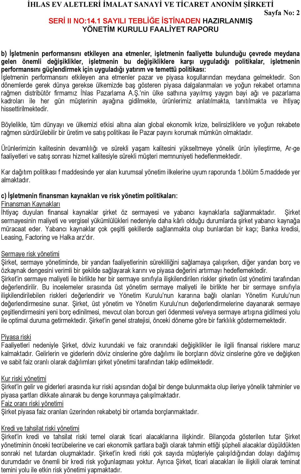 Son dönemlerde gerek dünya gerekse ülkemizde baş gösteren piyasa dalgalanmaları ve yoğun rekabet ortamına rağmen distribütör firmamız İhlas Pazarlama A.Ş.