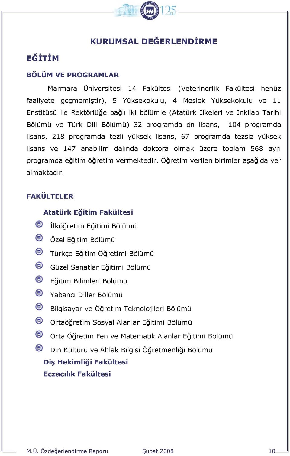 yüksek lisans ve 147 anabilim dalında doktora olmak üzere toplam 568 ayrı programda eğitim öğretim vermektedir. Öğretim verilen birimler aşağıda yer almaktadır.