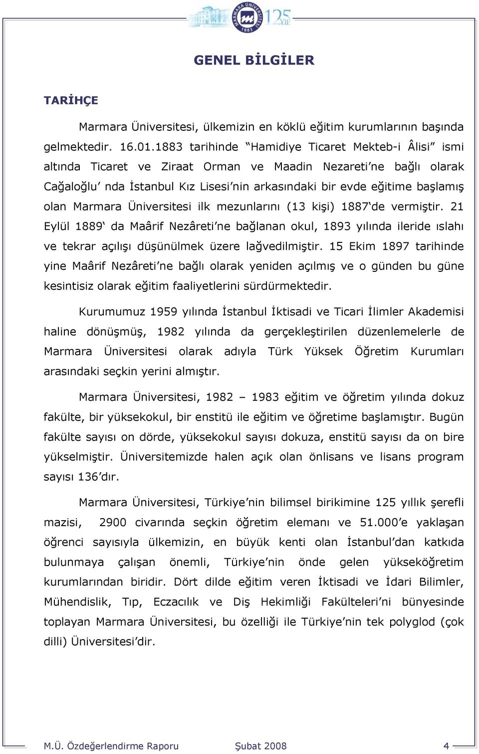 Marmara Üniversitesi ilk mezunlarını (13 kişi) 1887 de vermiştir. 21 Eylül 1889 da Maârif Nezâreti ne bağlanan okul, 1893 yılında ileride ıslahı ve tekrar açılışı düşünülmek üzere lağvedilmiştir.