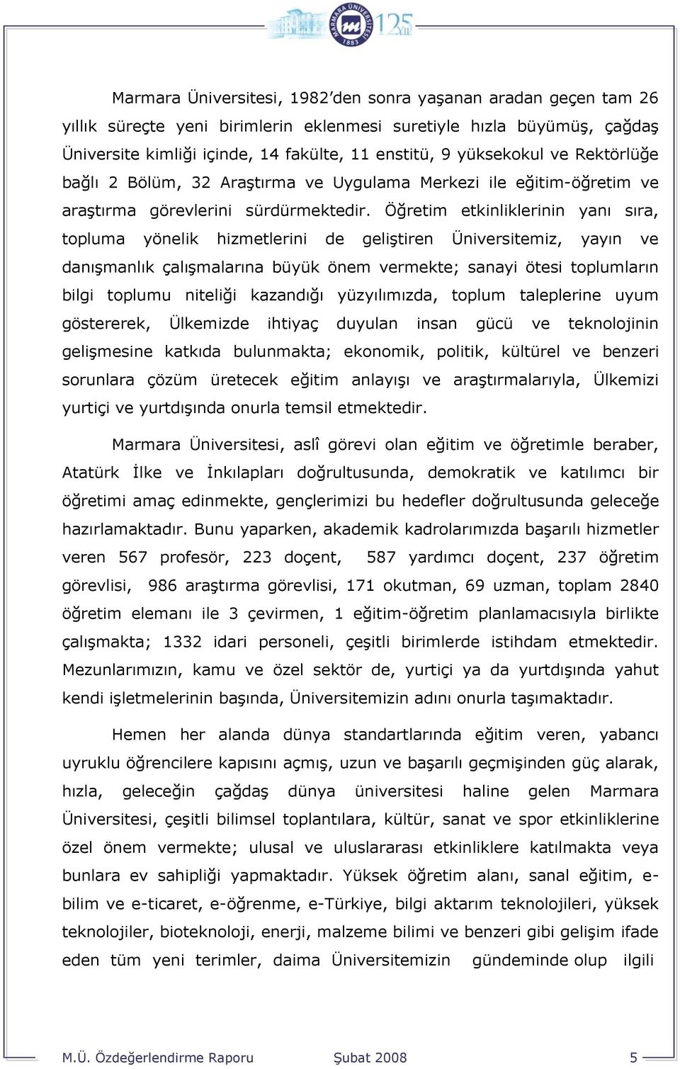 Öğretim etkinliklerinin yanı sıra, topluma yönelik hizmetlerini de geliştiren Üniversitemiz, yayın ve danışmanlık çalışmalarına büyük önem vermekte; sanayi ötesi toplumların bilgi toplumu niteliği