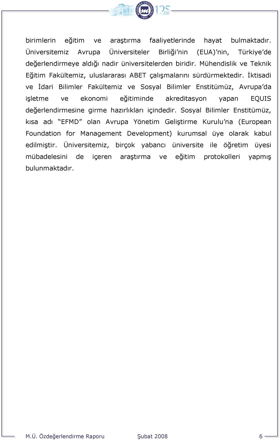 İktisadi ve İdari Bilimler Fakültemiz ve Sosyal Bilimler Enstitümüz, Avrupa da işletme ve ekonomi eğitiminde akreditasyon yapan EQUIS değerlendirmesine girme hazırlıkları içindedir.