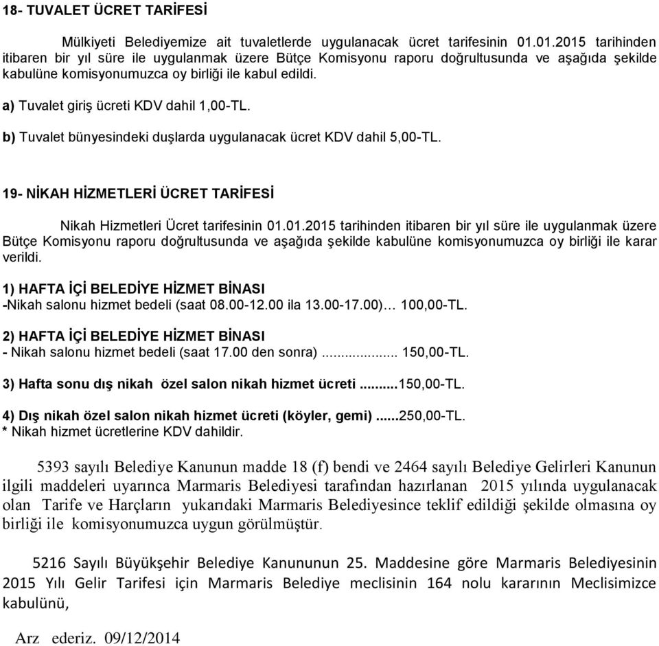 a) Tuvalet giriş ücreti KDV dahil 1,00-TL. b) Tuvalet bünyesindeki duşlarda uygulanacak ücret KDV dahil 5,00-TL. 19- NĠKAH HĠZMETLERĠ ÜCRET TARĠFESĠ Nikah Hizmetleri Ücret tarifesinin 01.