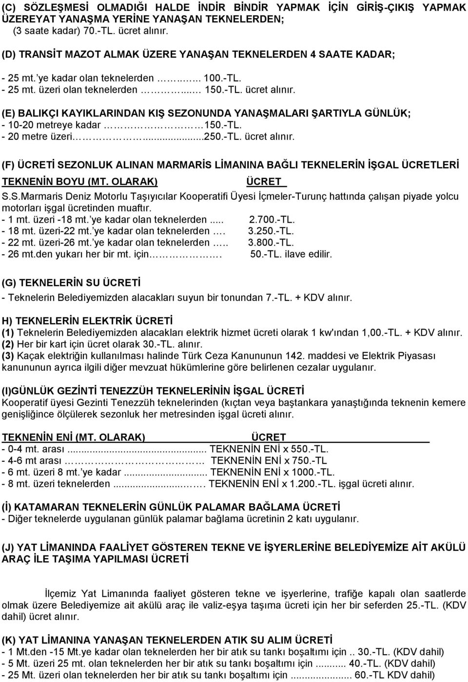 (E) BALIKÇI KAYIKLARINDAN KIġ SEZONUNDA YANAġMALARI ġartiyla GÜNLÜK; - 10-20 metreye kadar 150.-TL. - 20 metre üzeri...250.-tl. ücret alınır.