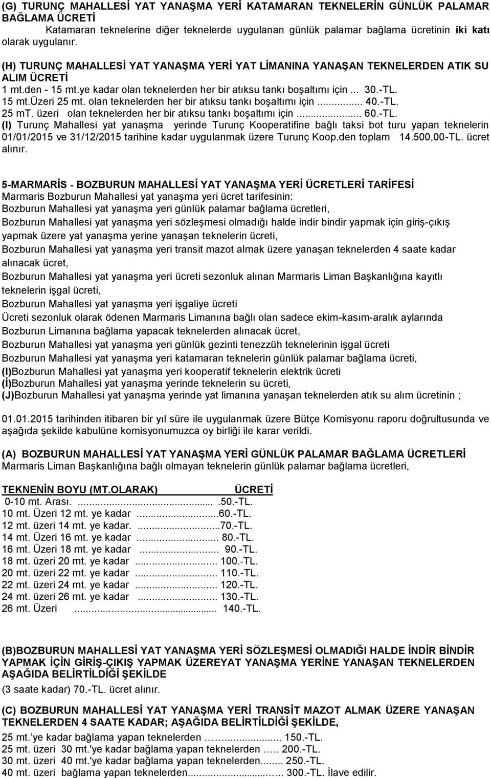 olan teknelerden her bir atıksu tankı boşaltımı için... 40.-TL.